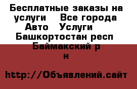 Бесплатные заказы на услуги  - Все города Авто » Услуги   . Башкортостан респ.,Баймакский р-н